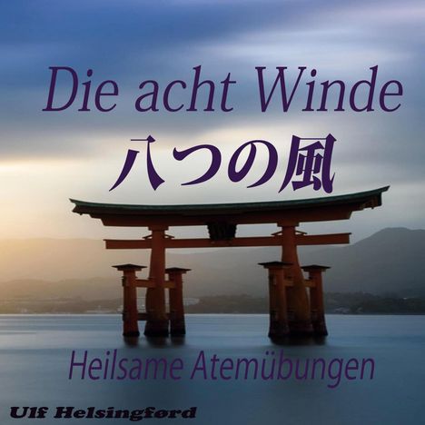 Text: "Die acht Winde, 八つの風, Heilsame Atemübungen, Ulf Helsingford." Eine Torii im ruhigen Wasser bei Dämmerung.