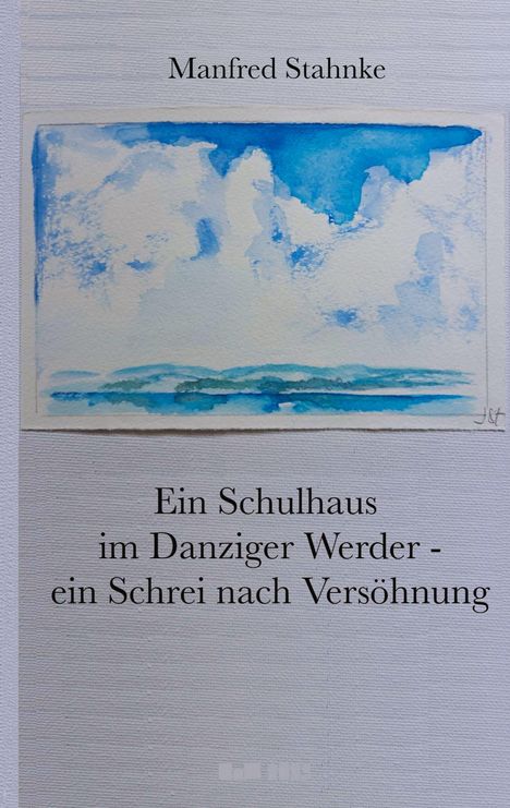 Manfred Stahnke: Ein Schulhaus im Danziger Werder - ein Schrei nach Versöhnung, Buch