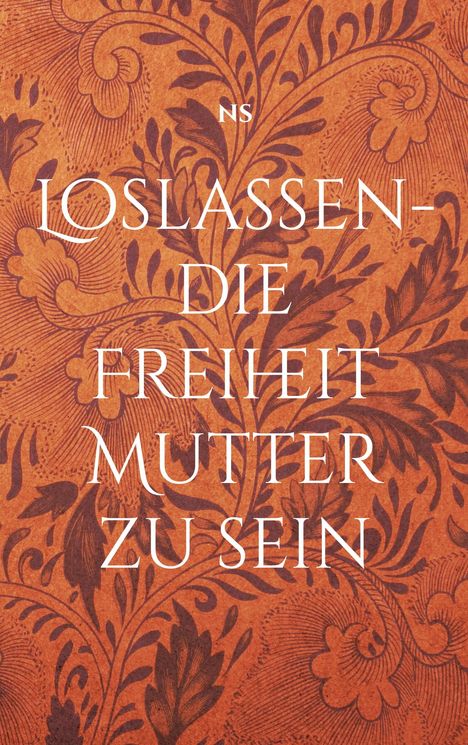 N. S: Loslassen - die Freiheit Mutter zu sein, Buch