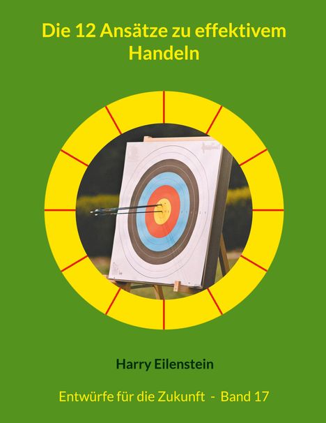 Harry Eilenstein: Die 12 Ansätze zu effektivem Handeln, Buch