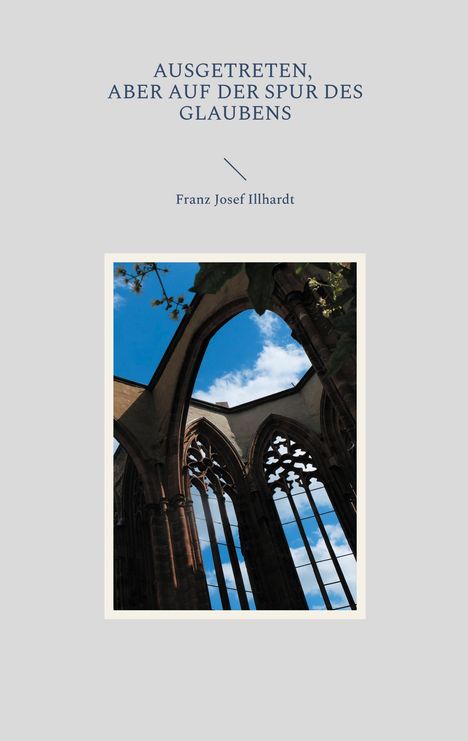 Franz Josef Illhardt: Ausgetreten, aber auf der Spur des Glaubens, Buch