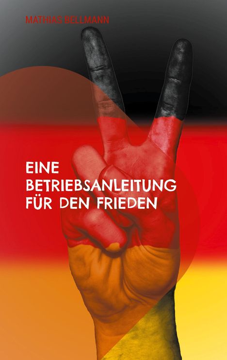 Mathias Bellmann: Eine Betriebsanleitung für den Frieden, Buch