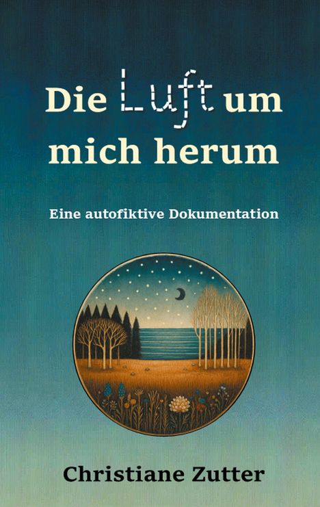 "Die Luft um mich herum. Eine autofiktive Dokumentation. Christiane Zutter." Illustration: Landschaft mit See, Bäumen, Mond.