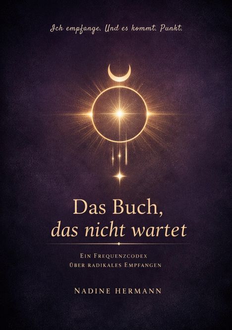 Text: Ich empfange. Und es kommt. Punkt. / Das Buch, das nicht wartet / Ein Frequenzcodex über radikales Empfangen / Nadine Hermann. Illustration: Goldene Symbole auf dunklem Hintergrund.