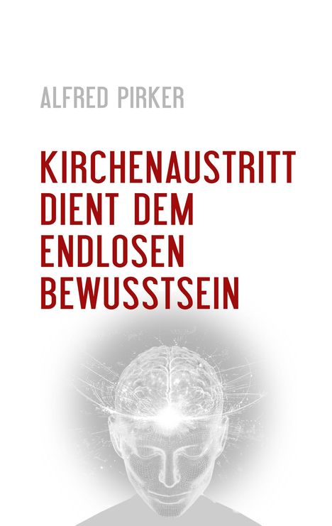 Alfred Pirker: Kirchenaustritt dient dem endlosen Bewusstsein, Buch