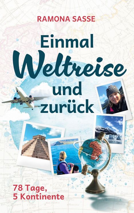 "RAMONA SASSE Einmal Weltreise und zurück. 78 Tage, 5 Kontinente". Illustration mit Flugzeug, Fotos und Globus.