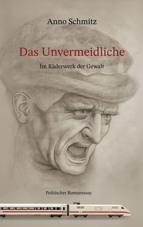 Text: "Anno Schmitz, Das Unvermeidliche, Im Räderwerk der Gewalt, Politischer Romanessay." Illustration: Wütendes Gesicht, Zug.