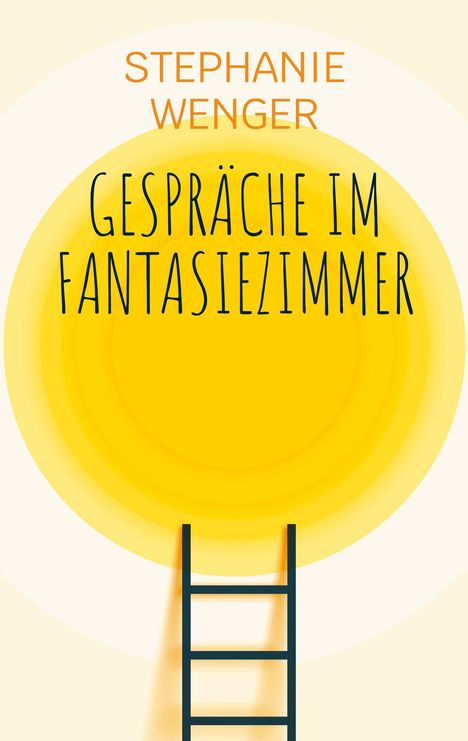 "STEPHANIE WENGER - GESPRÄCHE IM FANTASIEZIMMER". Illustration mit gelber Kugel und Leiter.