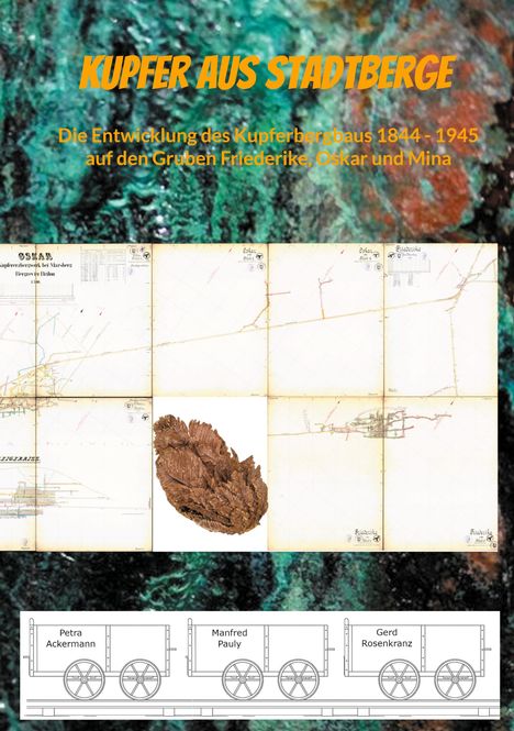 „Kupfer aus Stadtberge“, „Die Entwicklung des Kupferbergbaus 1844-1945 auf den Gruben Friederike, Oskar und Mina“. Pläne, Kupfererz, Zugskizze mit Namen.