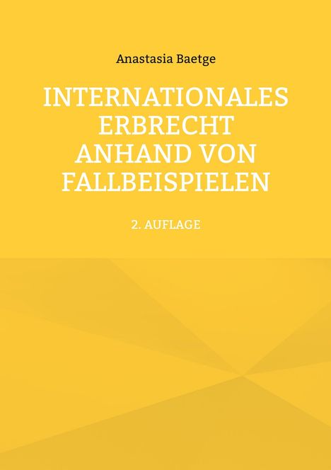 Anastasia Baetge. Internationales Erbrecht anhand von Fallbeispielen. 2. Auflage. Gelber Hintergrund, geometrisches Design.