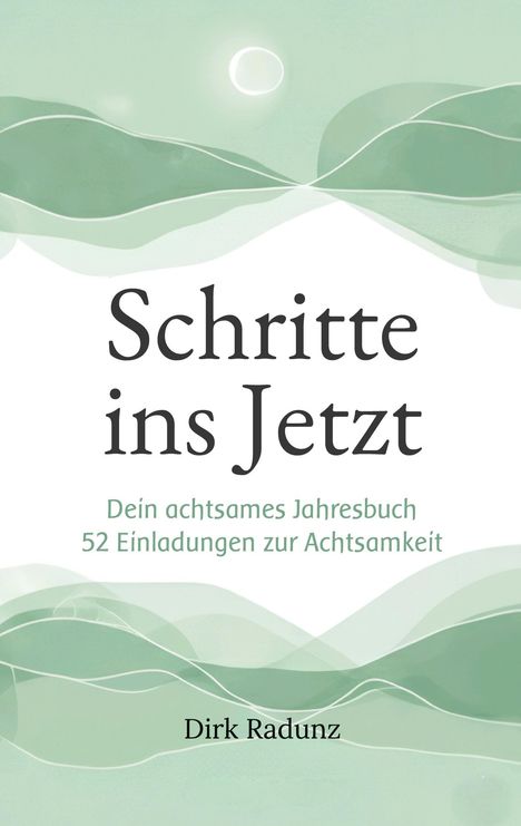 „Schritte ins Jetzt“ – Achtsames Jahresbuch, 52 Einladungen zur Achtsamkeit. Sanfte grüne Wellen und ein heller Kreis.