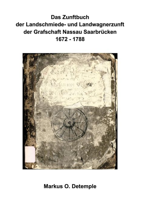 Markus O. Detemple: Das Zunftbuch der Nassau Saarbrücker Landschmiede- und Wagnerzunft, Buch