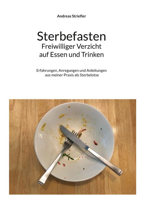 Andreas Striefler: Sterbefasten - Freiwilliger Verzicht auf Essen und Trinken, Buch