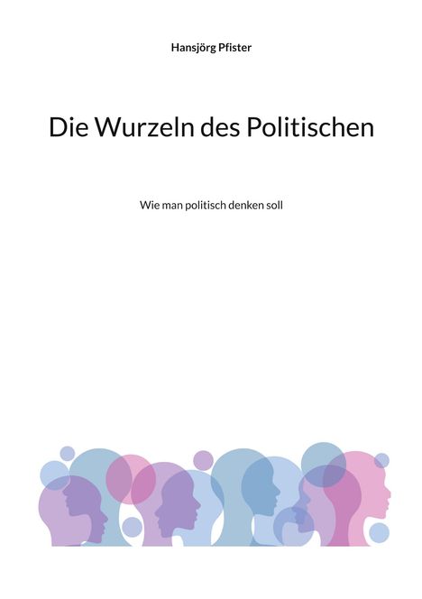 Hansjörg Pfister: Die Wurzeln des Politischen, Buch
