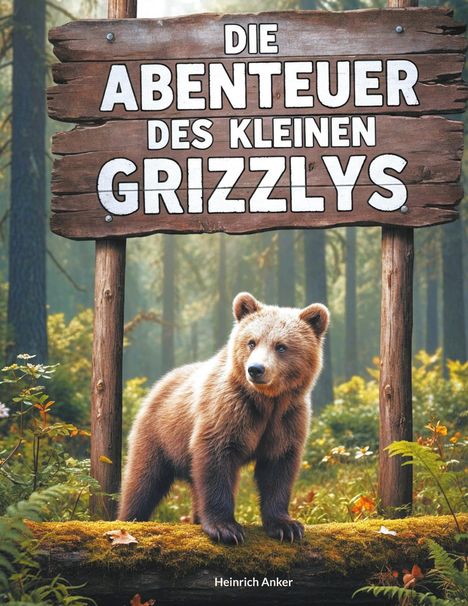 Text: "Die Abenteuer des kleinen Grizzlys", "Heinrich Anker". Ein junger Grizzly steht im Wald auf einem Baumstamm.