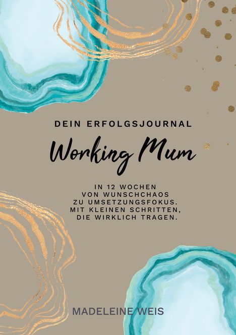 "DEIN ERFOLGSJOURNAL Working Mum. IN 12 WOCHEN VON WUNSCHCHAOS ZU UMSETZUNGSFOKUS. MADELEINE WEISS." Abstrakte Muster in Blau und Gold.