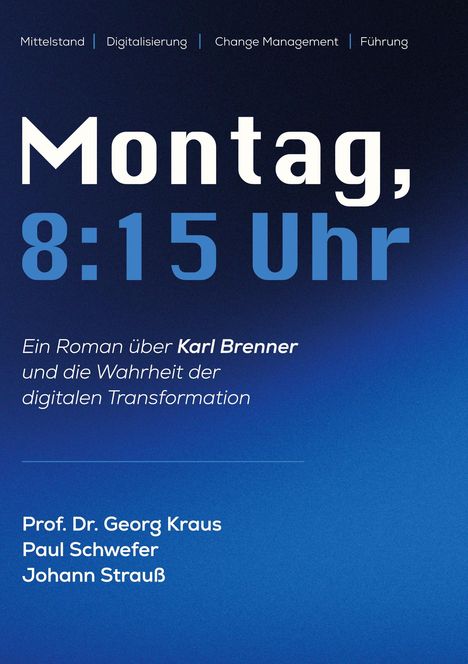Montag, 8:15 Uhr. Ein Roman über Karl Brenner und die Wahrheit der digitalen Transformation. Autoren: Georg Kraus, Paul Schwefer, Johann Strauß.