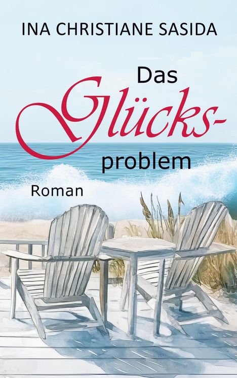 INA CHRISTIANE SASIDA, Das Glücksproblem, Roman. Zwei Stühle und ein Tisch auf einer Terrasse am Strand mit Meerblick.