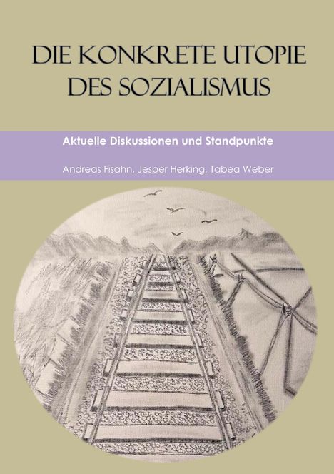 Titel: "DIE KONKRETE UTOPIE DES SOZIALISMUS". Untertitel: "Aktuelle Diskussionen und Standpunkte". Autoren: Andreas Fisahn, Jesper Herking, Tabea Weber. Eine Bleistiftzeichnung zeigt Bahngleise in einer Landschaft.