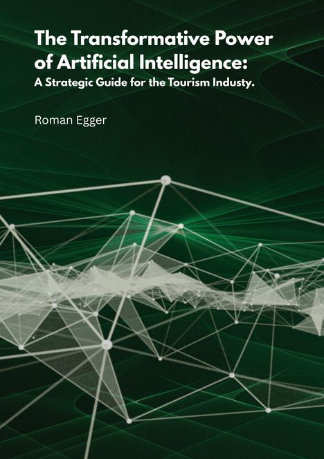 Titel: "The Transformative Power of Artificial Intelligence: A Strategic Guide for the Tourism Industry." Name: Roman Egger. Stil: Grüne digitale Netzgrafik.