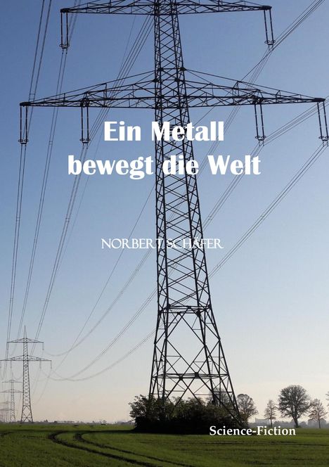 "Ein Metall bewegt die Welt. Norbert Schäfer. Science-Fiction." Hohe Strommasten stehen auf einem Feld unter klarem Himmel.