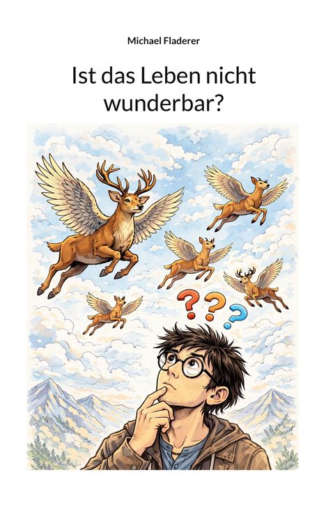 "Michael Fladerer. Ist das Leben nicht wunderbar?" Ein Junge schaut zu fliegenden geflügelten Hirschen und Fragezeichen.