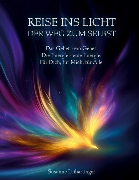 "REISE INS LICHT - DER WEG ZUM SELBST. Das Gebet - ein Gebet. Die Energie - eine Energie. Für Dich, für Mich, für Alle." Illustration mit leuchtenden, bunten Lichtbändern.
