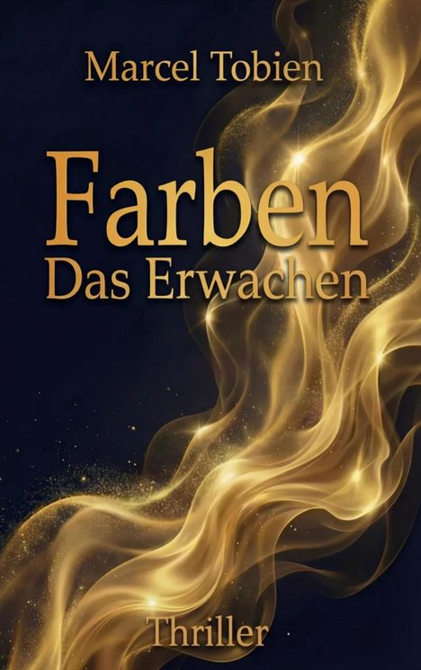 "Marcel Tobien. Farben Das Erwachen. Thriller." Der Hintergrund zeigt fließende goldene Wellen auf dunklem Grund.