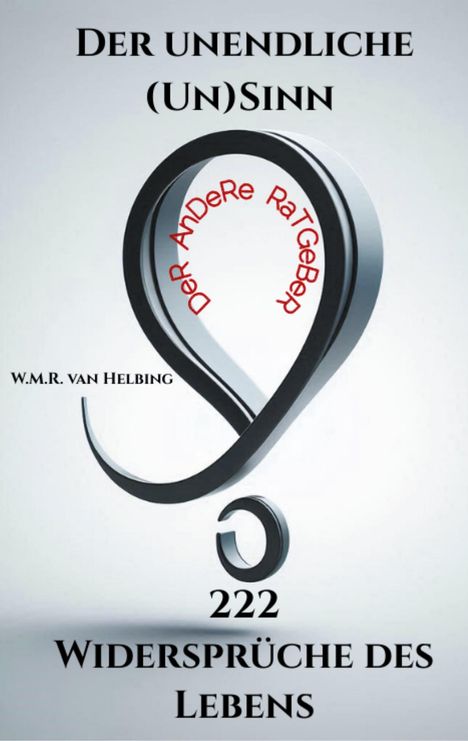 W. M. R. van Helbing: Der unendliche (Un)Sinn - 222 Widersprüche des Lebens, Buch