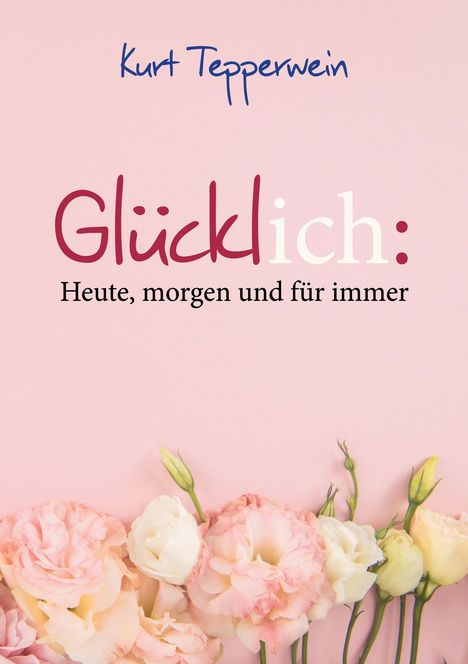 Kurt Tepperwein: Glücklich: Heute, morgen und für immer, Buch