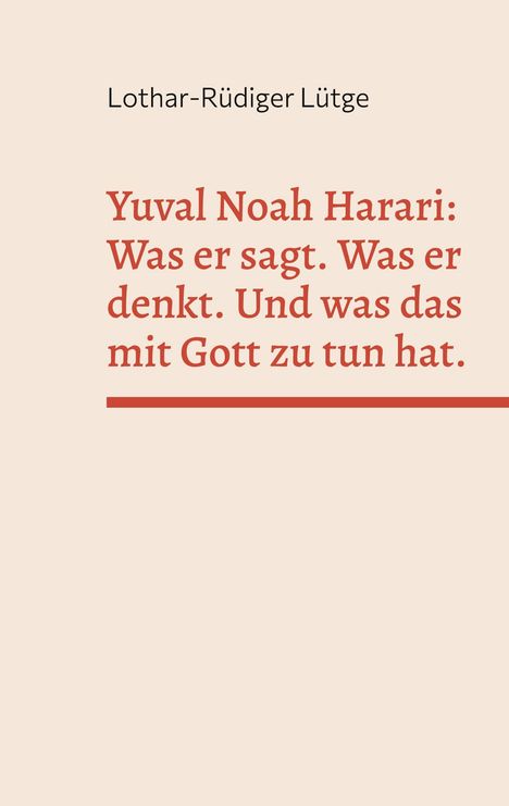 Lothar-Rüdiger Lütge: Yuval Noah Harari: Was er sagt. Was er denkt. Und was das mit Gott zu tun hat., Buch