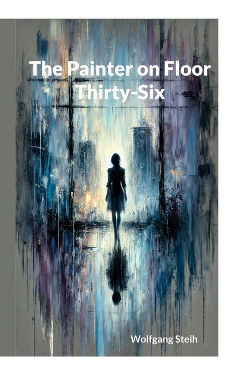 Wolfgang Steih: The Painter on Floor Thirty-Six, Buch
