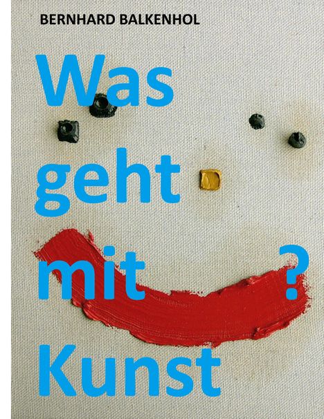 Bernhard Balkenhol: Was kann Kunst?, Buch