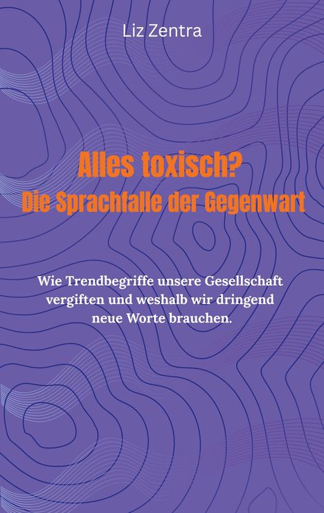 Liz Zentra: Alles toxisch? Die Sprachfalle der Gegenwart, Buch