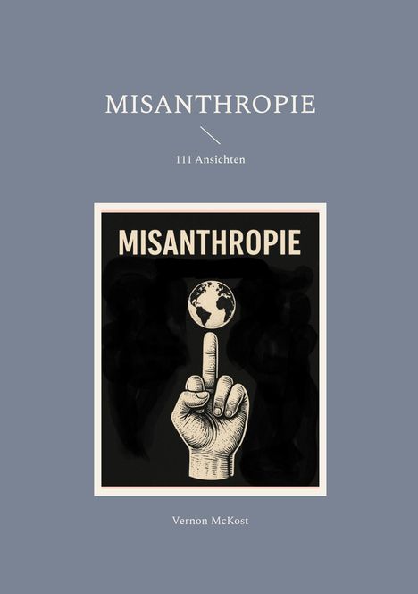Text: "MISANTHROPIE, 111 Ansichten, Vernon McKost". Illustration zeigt eine Hand, die einen Globus auf dem Mittelfinger balanciert.