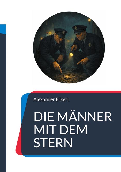 Text: Alexander Erkert, DIE MÄNNER MIT DEM STERN. Illustration: Zwei Polizisten untersuchen bei Nacht einen Stern auf dem Boden.