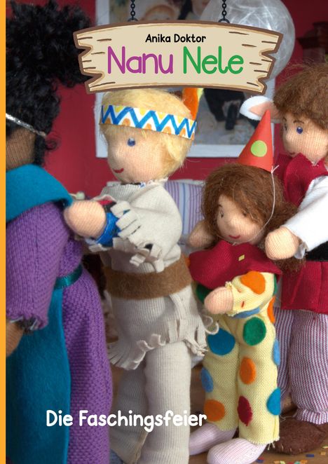 Text: Anika Doktor, Nanu Nele, Die Faschingsfeier. Illustration: Bunte Puppen in Kostümen stehen in einer Reihe.