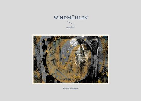 "Windmühlen", "spruchreif", "Peter R. Pollmann". Abstrakte Kunst in Grau, Schwarz und Gold mit kreisförmigen Formen.