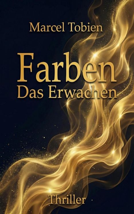 Marcel Tobien, Farben: Das Erwachen, Thriller. Goldene wirbelnde Lichtschleier auf dunklem Hintergrund.