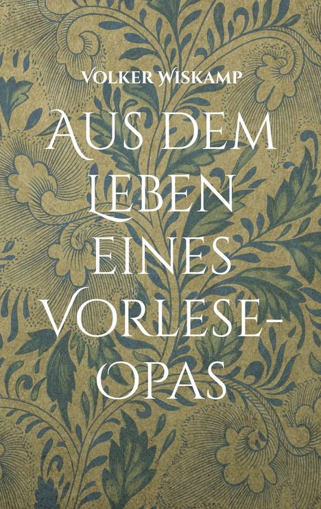 Text: "Volker Wiskamp. Aus dem Leben eines Vorlese-Opas." Hintergrund: Blaues, florales Muster auf braunem Grund.