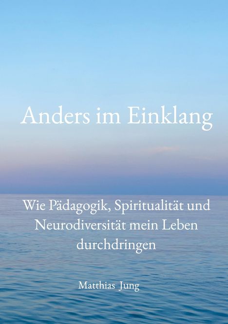 "Anders im Einklang. Wie Pädagogik, Spiritualität und Neurodiversität mein Leben durchdringen. Matthias Jung." Im Hintergrund: Meer.
