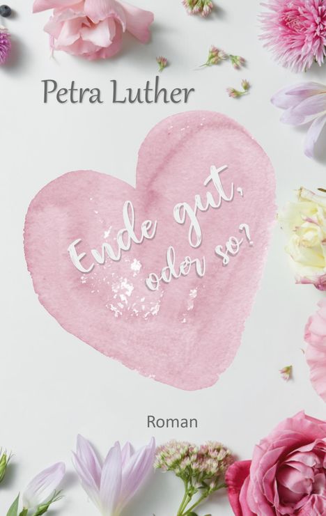 „Ende gut, oder so?“ steht in einem rosafarbenen Herz, umgeben von zarten Blumen. Autor: Petra Luther.