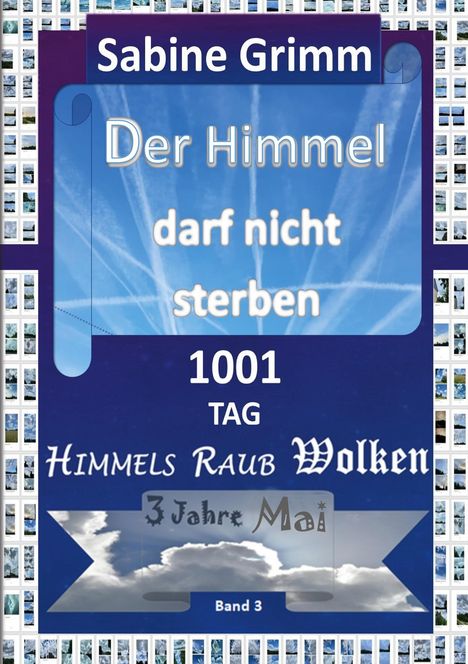 "Sabine Grimm. Der Himmel darf nicht sterben. 1001 Tag. Himmels Raub Wolken. 3 Jahre Mai. Band 3." Blauer Himmel mit Wolken.