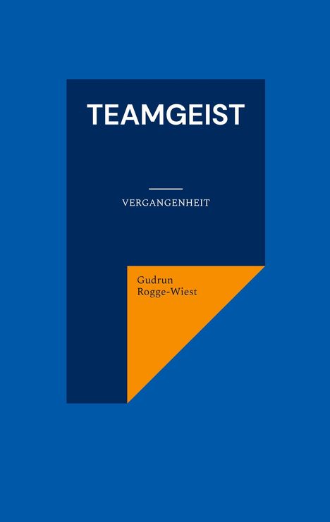 TEAMGEIST, VERGANGENHEIT, Gudrun Rogge-Wiest; dunkelblaues Rechteck, orange Fläche unten rechts, blauer Hintergrund.