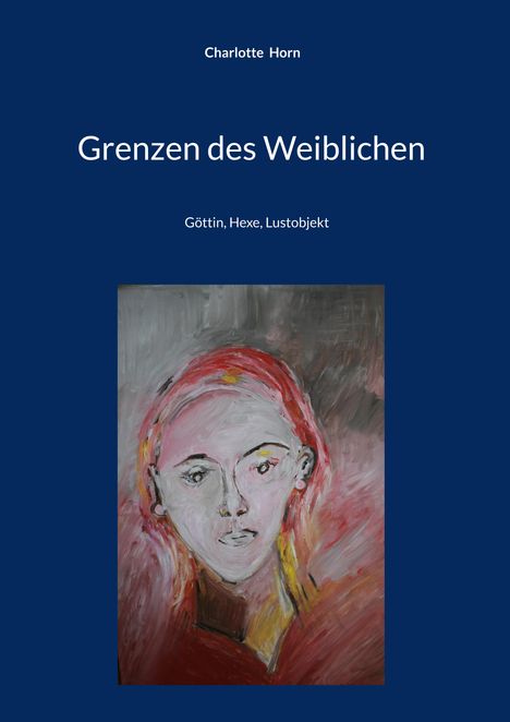 Titel: "Grenzen des Weiblichen". Untertitel: "Göttin, Hexe, Lustobjekt". Illustration: Gemälde eines Gesichts in warmen Farben.