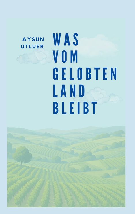Text: "AYSUN UTLUER WAS VOM GELOBTEN LAND BLEIBT". Illustration von grünen Hügeln und Weinbergen unter einem blauen Himmel.