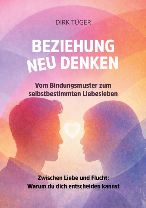 Titel: Beziehung Neu Denken. Untertitel: Vom Bindungsmuster zum selbstbestimmten Liebesleben. Silhouetten-Illustration.