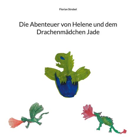 Titel: "Die Abenteuer von Helene und dem Drachenmädchen Jade". Oben steht "Florian Strobel". Darunter grüne Drachenillustrationen.