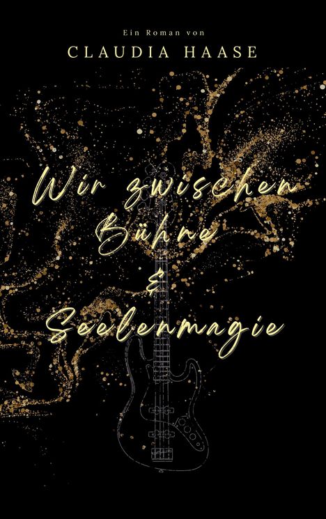 "Ein Roman von Claudia Haase: Wir zwischen Bühne & Seelenmagie." Gitarre-Skizze mit goldenen Sprenkeln.
