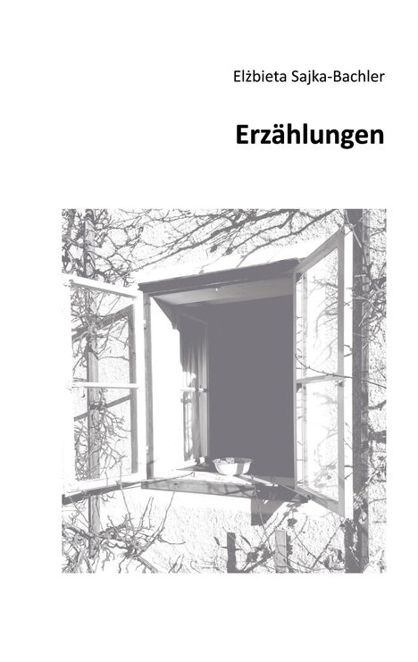 "Erzählungen" von Elżbieta Sajka-Bachler, offene Fenster mit Schale auf der Fensterbank, Zweige im Hintergrund.